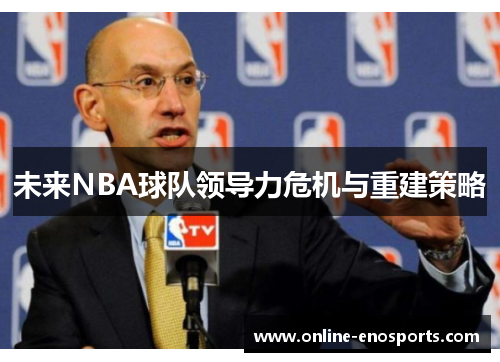 未来NBA球队领导力危机与重建策略