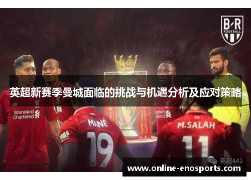 英超新赛季曼城面临的挑战与机遇分析及应对策略