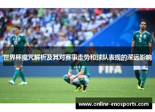 世界杯魔咒解析及其对赛事走势和球队表现的深远影响