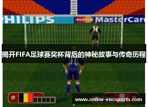 揭开FIFA足球赛奖杯背后的神秘故事与传奇历程
