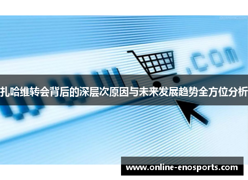 扎哈维转会背后的深层次原因与未来发展趋势全方位分析