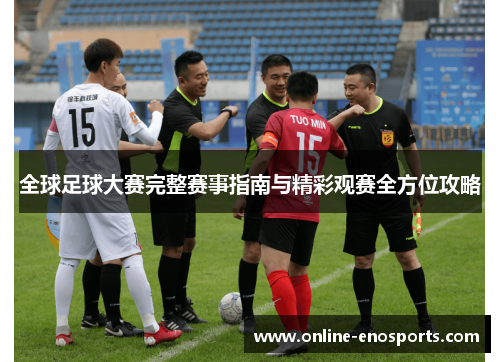 全球足球大赛完整赛事指南与精彩观赛全方位攻略 全球足球大赛完整赛事指南与精彩观赛全方位攻略