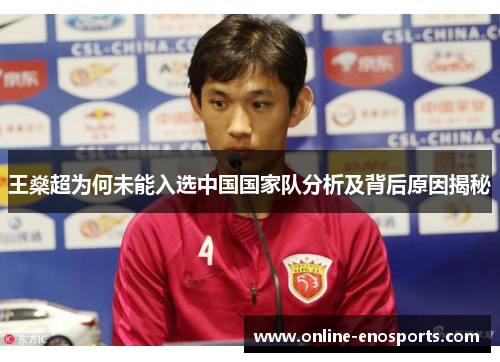 王燊超为何未能入选中国国家队分析及背后原因揭秘 王燊超为何未能入选中国国家队分析及背后原因揭秘