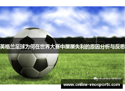 英格兰足球为何在世界大赛中屡屡失利的原因分析与反思