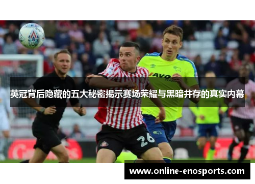 英冠背后隐藏的五大秘密揭示赛场荣耀与黑暗并存的真实内幕